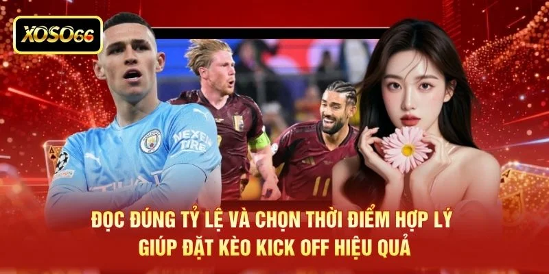 Đọc đúng tỷ lệ và chọn thời điểm hợp lý giúp đặt kèo kick off hiệu quả Đọc đúng tỷ lệ và chọn thời điểm hợp lý giúp đặt kèo kick off hiệu quả