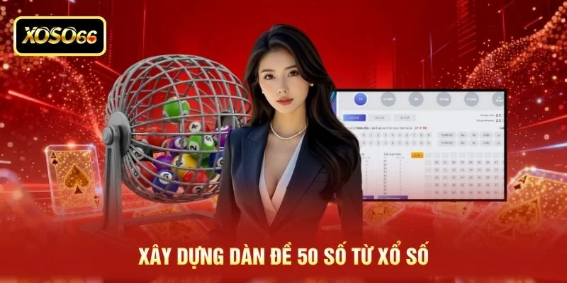 Xây dựng dàn đề 50 số từ xổ số Xây dựng dàn đề 50 số từ xổ số